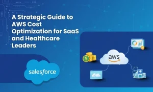 A Strategic Guide to AWS Cost Optimization for SaaS and Healthcare Leaders